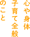 心や身体、子育て全般のこと