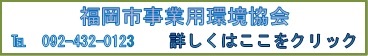 福岡市事業用環境協会　詳しくはここをクリック　電話 092-432-0123