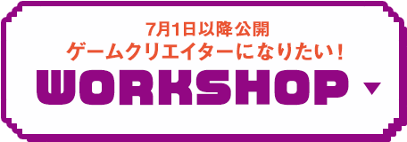 ゲームクリエイターになりたい！ WORKSHOP