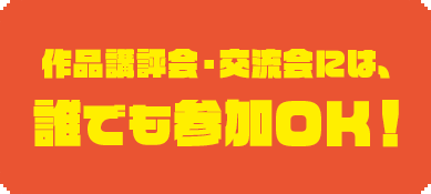 作品講評会・交流会には、誰でも参加ＯＫ！