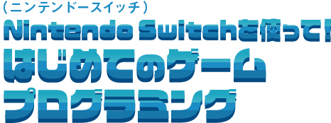 Nintendo Switchを使って！はじめてのゲームプログラミング 