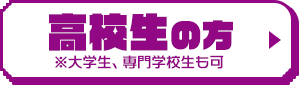 高校生の方 ※大学生、専門学校生も可