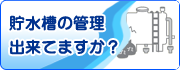 貯水槽の管理出来ていますか？