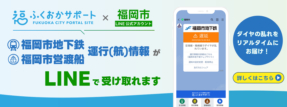 福岡市公式ポータルサイト「ふくおかサポート」で福岡市地下鉄及び営渡船の運行(航)情報をLINE・メールにお届けします