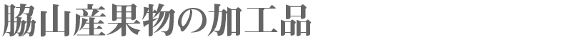 脇山産果物の加工品