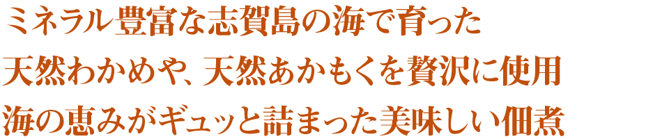 ミネラル豊富な志賀島の海で育った天然わかめや、天然あかもくを贅沢に使用　海の恵みがギュッと詰まった美味しい佃煮