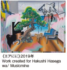 《エアにに》2019年 Work created for Hakushi Hasega wa/ Musicmine