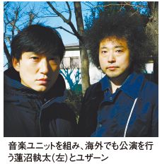 音楽ユニットを組み、海外でも公演を行 う蓮沼執太(左)とユザーン