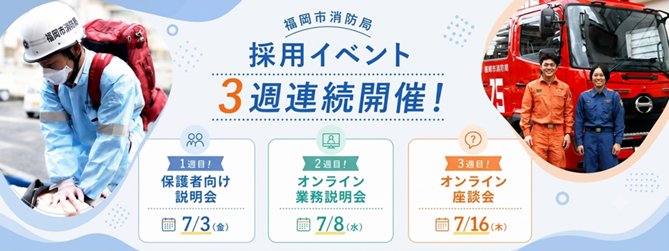 福岡市消防局の採用イベントのお知らせ。3週連続のオンライン開催で、7月3日は保護者向け説明会、7月8日はオンライン業務説明会、7月16日はオンライン座談会を実施。活動服や防火衣を着た消防隊員、事務作業や通信対応の様子の写真が掲載されています